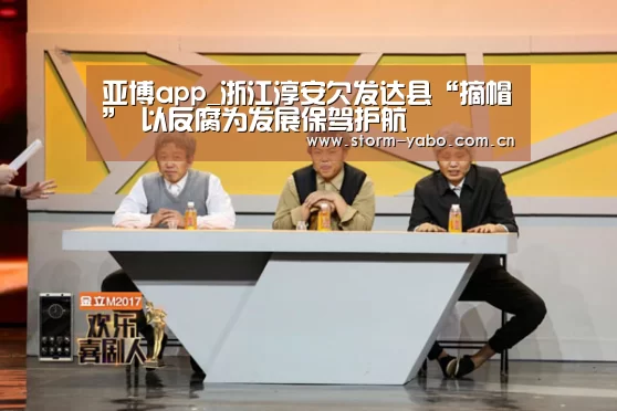 亚博app_浙江淳安欠发达县“摘帽” 以反腐为发展保驾护航(图4) 亚博官网